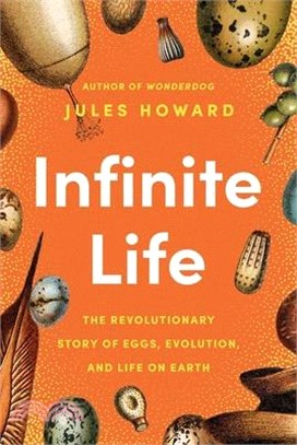 Infinite Life: The Revolutionary Story of Eggs, Evolution, and Life on Earth