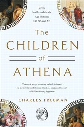 The Children of Athena: Greek Intellectuals in the Age of Rome: 150 Bc0-400 AD