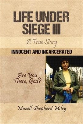 Life Under Siege III: A True Story: Innocent and Incarcerated