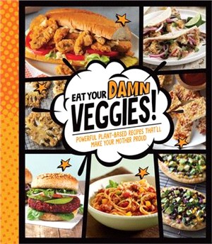 Eat Your Damn Veggies!: Powerful Plant-Based Recipes That'll Make Your Mother Proud