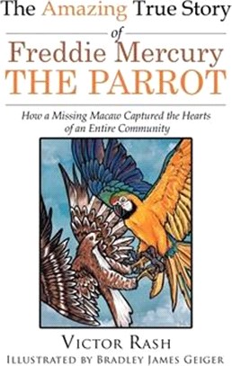 The Amazing True Story of Freddie Mercury The Parrot: How a Missing Macaw Captured the Hearts of an Entire Community