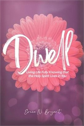 Dwell: Living Life Fully Knowing that the Holy Spirit Lives in You