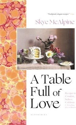 A Table Full of Love: Recipes to Comfort, Seduce, Celebrate & Everything Else in Between