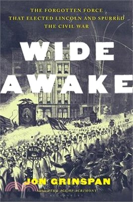 Wide Awake: The Forgotten Force That Elected Lincoln and Spurred the Civil War