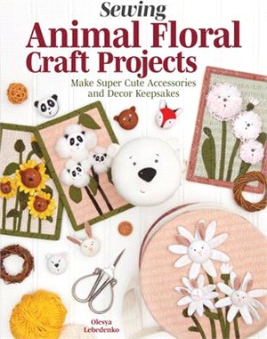 Sewing Animal Floral Craft Projects: Make Super Cute Accessories and Decor Keepsakes