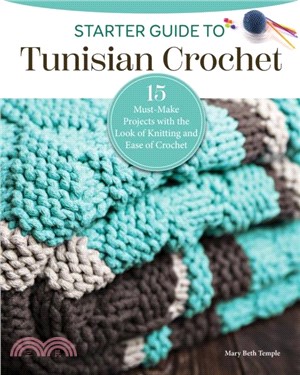 Starter Guide to Tunisian Crochet：15 Must-Make Projects with the Look of Knitting and Ease of Crochet