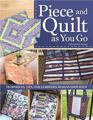 Piece and Quilt as You Go：Techniques, Tips, and 24 Modern Designs Simplified