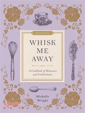 Whisk Me Away: A Cookbook of Romance and Celebrations