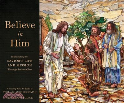 Believe in Him: Illuminating the Savior's Life and Mission Through Stained Glass