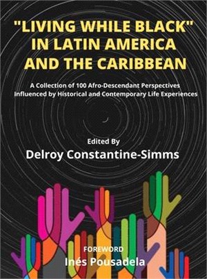 Living While Black In Latin America And The Caribbean: A Collection of 100 Afro-Descendant Perspectives Influenced by Historical and Contemporary Life