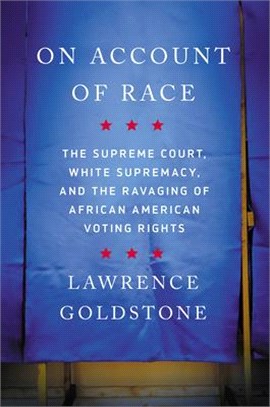 On Account of Race: The Supreme Court, White Supremacy, and the Ravaging of African American Voting Rights