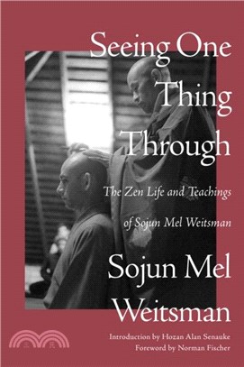Seeing One Thing Through：The Zen Life and Teachings of Sojun Mel Weitsman