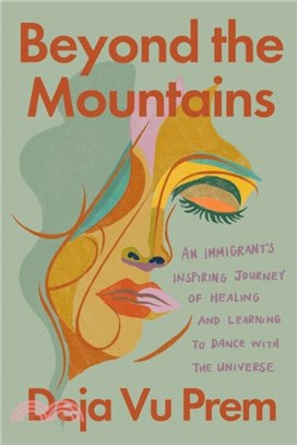 Beyond The Mountains：An Immigrant's Inspiring Journey of Healing and Learning to Dance with the Universe
