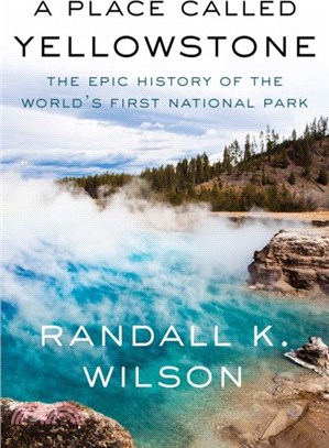 A Place Called Yellowstone：The Epic History of the World's First National Park