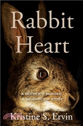 Rabbit Heart：A Mother's Murder, A Daughter's Story