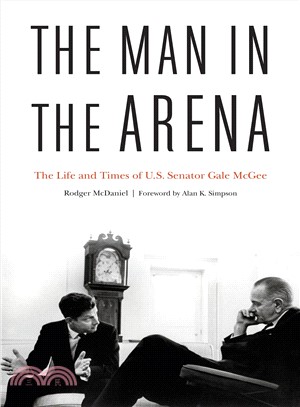 The Man in the Arena ― The Life and Times of U.s. Senator Gale Mcgee