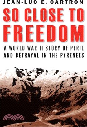 So Close to Freedom ― A World War II Story of Peril and Betrayal in the Pyrenees