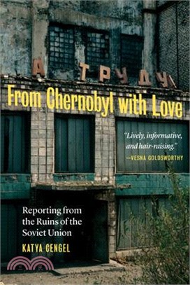 From Chernobyl With Love ― Reporting from the Ruins of the Soviet Union