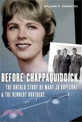 Before Chappaquiddick ― The Untold Story of Mary Jo Kopechne and the Kennedy Brothers