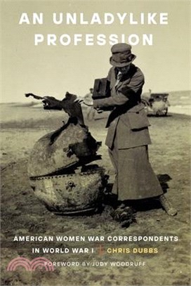 An Unladylike Profession ― American Women War Correspondents in World War I