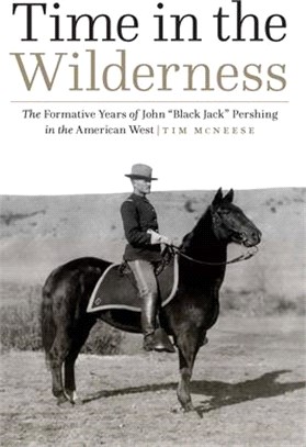 Time in the Wilderness: The Formative Years of John "Black Jack" Pershing in the American West