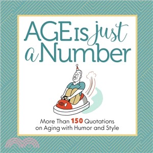 Age Is Just a Number:More Than 150 Quotations on Aging with Humor and Style