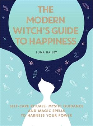 The Modern Witch's Guide to Happiness ― Self-care Rituals, Mystic Guidance and Magic Spells to Harness Your Power