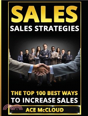 Sales：Sales Strategies: The Top 100 Best Ways To Increase Sales