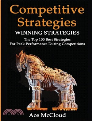 Competitive Strategy：Winning Strategies: The Top 100 Best Strategies For Peak Performance During Competitions