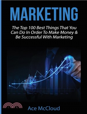 Marketing：The Top 100 Best Things That You Can Do In Order To Make Money & Be Successful With Marketing