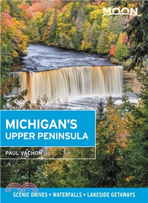 Moon Michigan's Upper Peninsula: Scenic Drives, Waterfalls, Lakeside Getaways