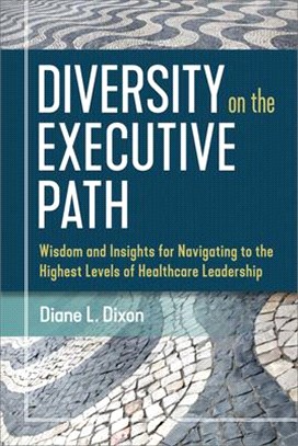 Diversity on the Executive Path ― Wisdom and Insights for Navigating to the Highest Levels of Healthcare Leadership