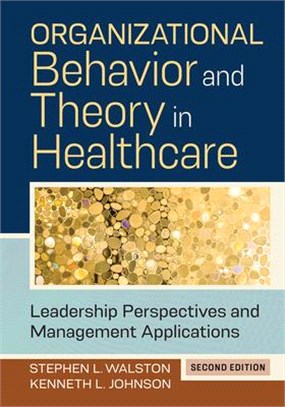 Organizational Behavior and Theory in Healthcare: Leadership Perspectives and Management Applications, Second Edition