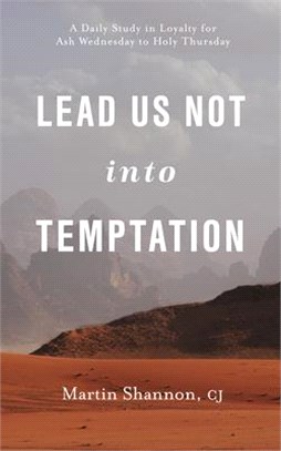 Lead Us Not into Temptation ― A Daily Study in Loyalty for Ash Wednesday to Holy Thursday