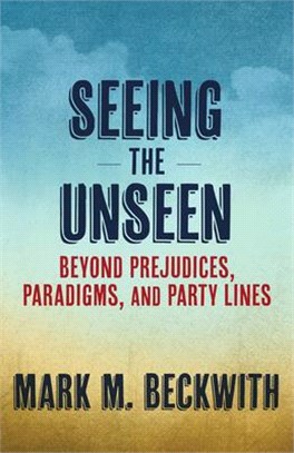Seeing the Unseen: Beyond Prejudices, Paradigms, and Party Lines