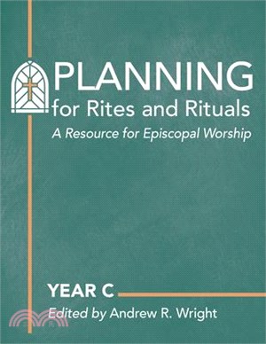 Planning for Rites and Rituals: A Resource for Episcopal Worship: Year C