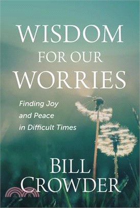 Wisdom for Our Worries: Finding Joy and Peace in Difficult Times