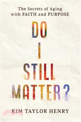 Do I Still Matter?: The Secrets of Aging with Faith and Purpose