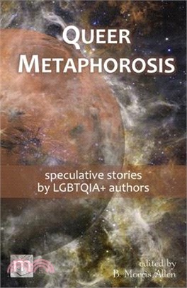 Queer Metaphorosis: speculative stories by LGBTQIA+ authors