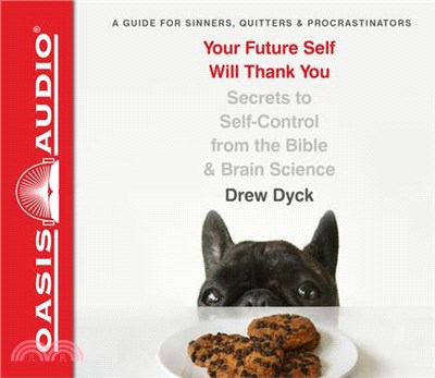 Your Future Self Will Thank You ― Secrets to Self-control from the Bible and Brain Science: a Guide for Sinners, Quitters, and Procrastinators
