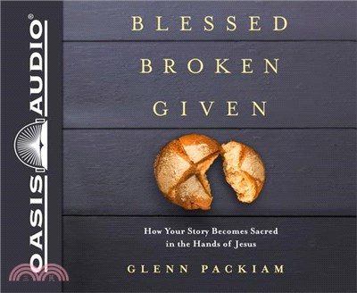 Blessed Broken Given ― How Your Story Becomes Sacred in the Hands of Jesus