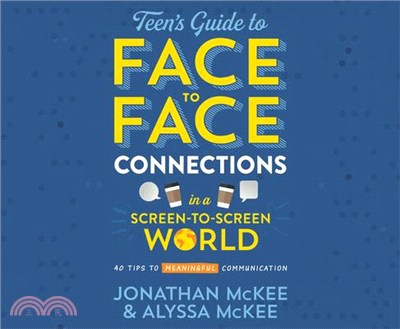 The Teen's Guide to Face-To-Face Connections in a Screen-To-Screen World: 40 Tips to Meaningful Communication