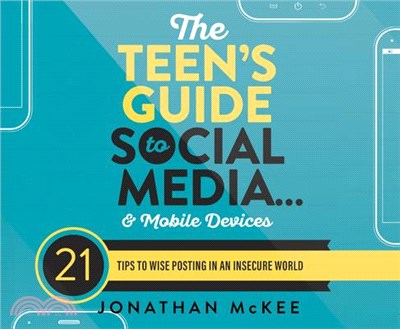 The Teen's Guide to Social Media...and Mobile Devices: 21 Tips to Wise Posting in an Insecure World