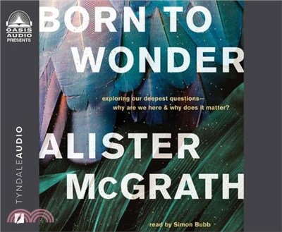 Born to Wonder: Exploring Our Deepest Questions - Why Are We Here and Why Does It Matter?