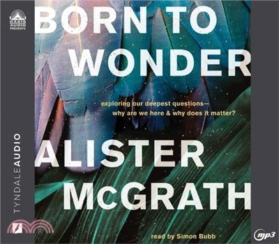 Born to Wonder: Exploring Our Deepest Questions - Why Are We Here and Why Does It Matter?