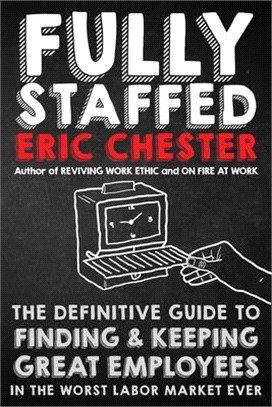 Fully Staffed ― The Definitive Guide to Finding & Keeping Great Employees in the Worst Labor Market Ever