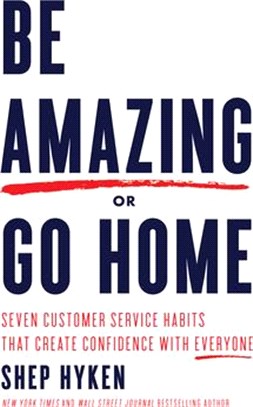 Be Amazing or Go Home ― Seven Customer Service Habits That Create Confidence With Everyone