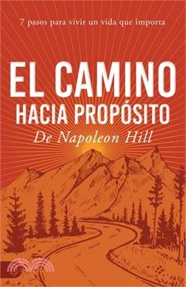 El Camino Hacia Propósito: 7 Pasos Para Vivir Un Vida Que Importa