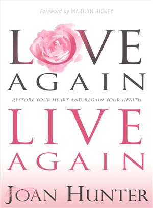 Love Again, Live Again ― Restore Your Heart and Regain Your Health