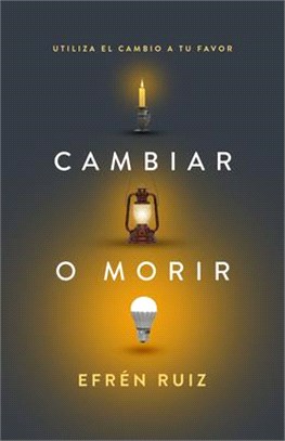 Cambiar O Morir: Utiliza El Cambio a Tu Favor